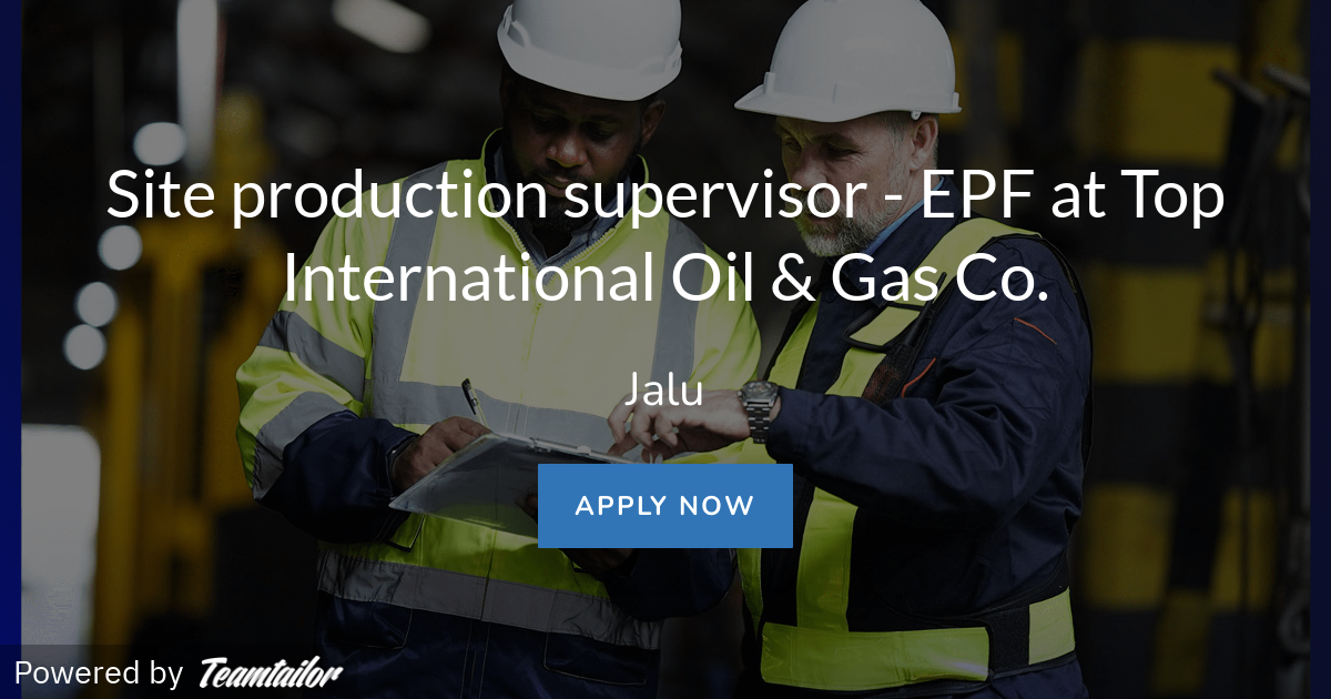 site-production-supervisor-epf-at-top-international-oil-gas-co-ejad