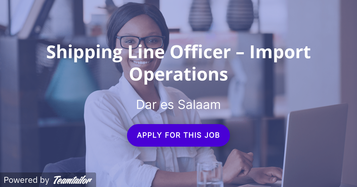Import Operations Jobs Shipping Line Officer – Import Operations - ITM Tanzania Limited