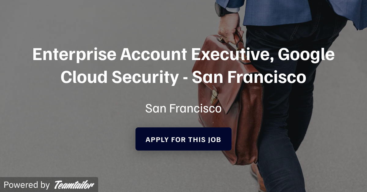 Enterprise Account Executive, Google Cloud Security - San